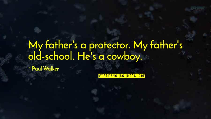 My Old School Quotes By Paul Walker: My father's a protector. My father's old-school. He's