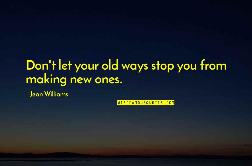 My Old Ways Quotes By Jean Williams: Don't let your old ways stop you from My Old Ways Quotes By Jean Williams: Don't let your old ways stop you from