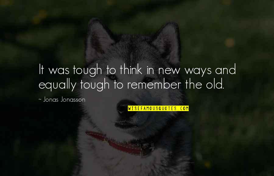 My Old Ways Quotes By Jonas Jonasson: It was tough to think in new ways