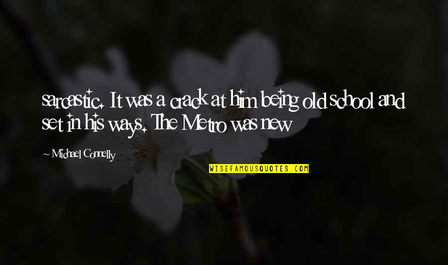 My Old Ways Quotes By Michael Connelly: sarcastic. It was a crack at him being My Old Ways Quotes By Michael Connelly: sarcastic. It was a crack at him being