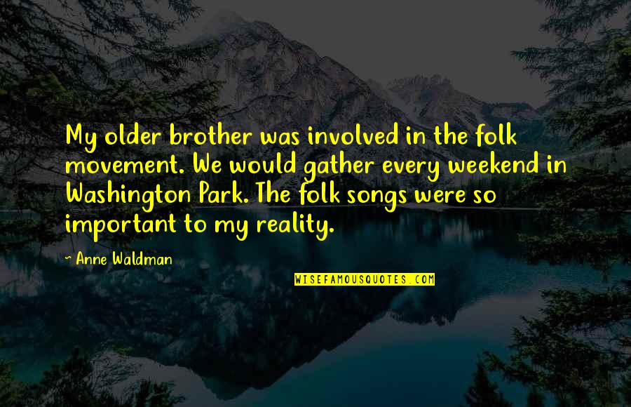 My Older Brother Quotes By Anne Waldman: My older brother was involved in the folk My Older Brother Quotes By Anne Waldman: My older brother was involved in the folk