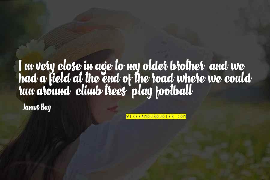 My Older Brother Quotes By James Bay: I'm very close in age to my older My Older Brother Quotes By James Bay: I'm very close in age to my older