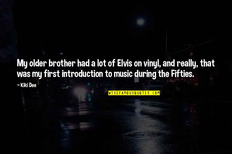 My Older Brother Quotes By Kiki Dee: My older brother had a lot of Elvis My Older Brother Quotes By Kiki Dee: My older brother had a lot of Elvis
