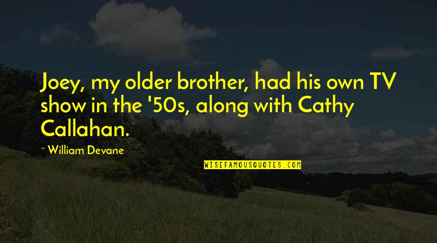 My Older Brother Quotes By William Devane: Joey, my older brother, had his own TV My Older Brother Quotes By William Devane: Joey, my older brother, had his own TV