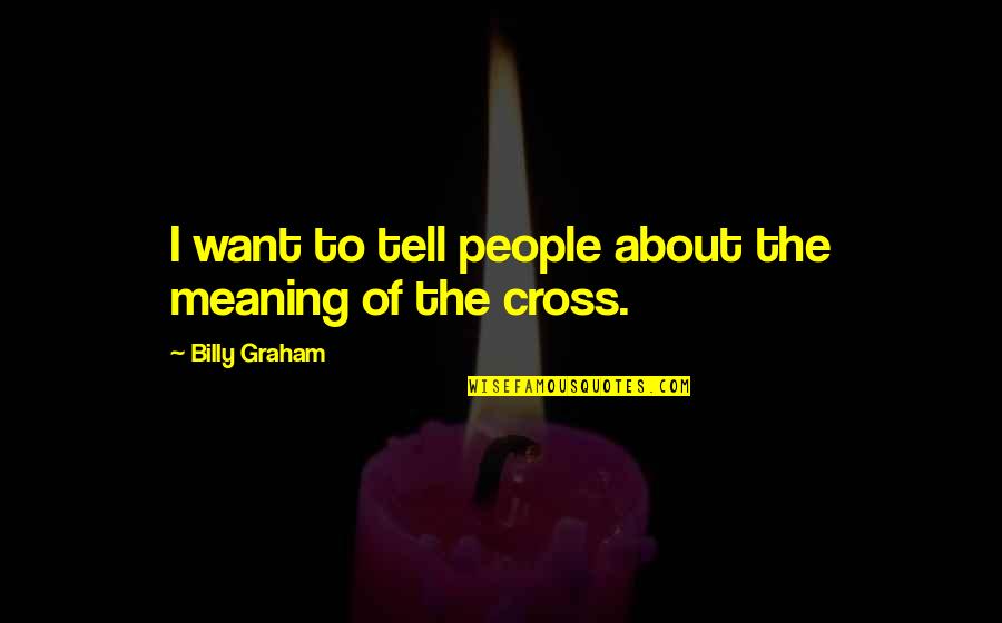 My Oldest Son Quotes By Billy Graham: I want to tell people about the meaning My Oldest Son Quotes By Billy Graham: I want to tell people about the meaning
