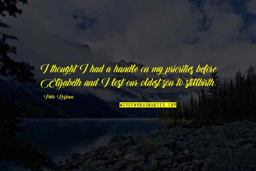 My Oldest Son Quotes By Peter Roskam: I thought I had a handle on my My Oldest Son Quotes By Peter Roskam: I thought I had a handle on my