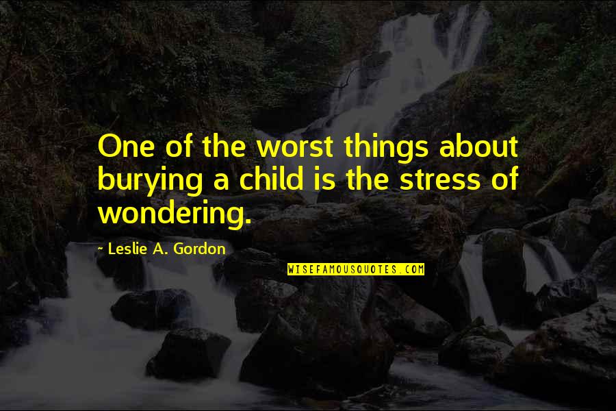 My One And Only Child Quotes By Leslie A. Gordon: One of the worst things about burying a