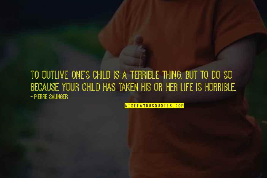 My One And Only Child Quotes By Pierre Salinger: To outlive one's child is a terrible thing,