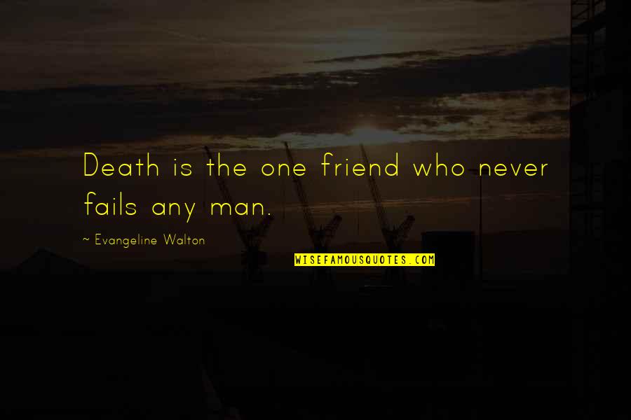 My One And Only Friend Quotes By Evangeline Walton: Death is the one friend who never fails