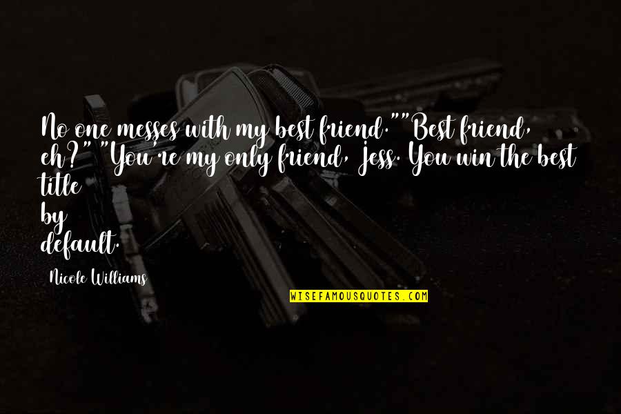 My One And Only Friend Quotes By Nicole Williams: No one messes with my best friend.""Best friend,