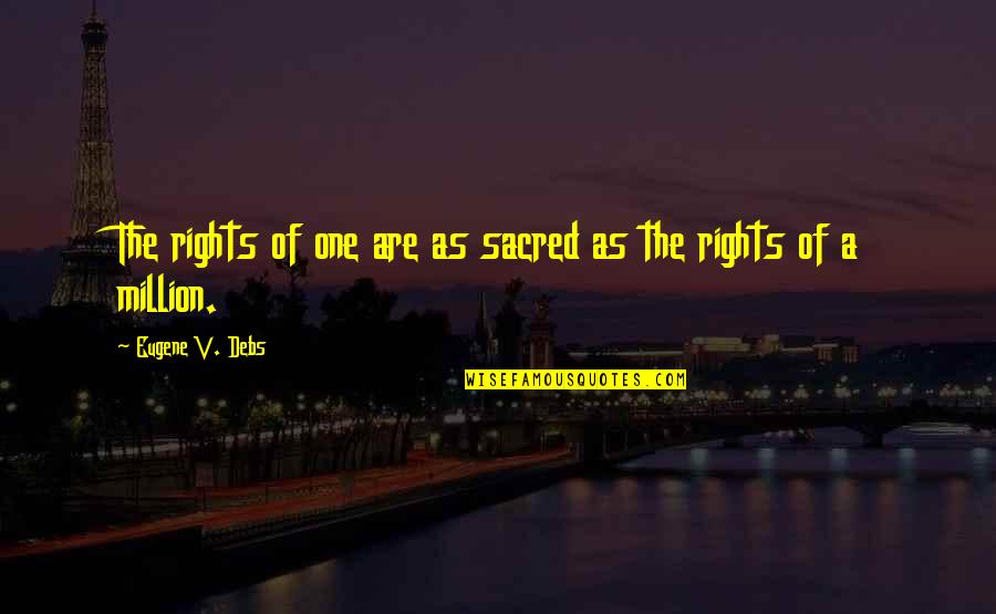 My One In A Million Quotes By Eugene V. Debs: The rights of one are as sacred as