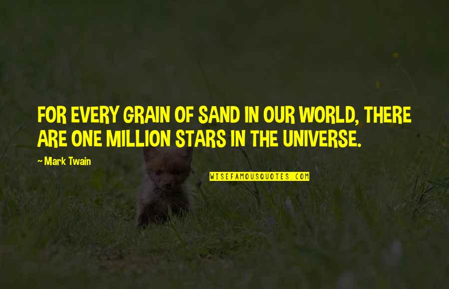 My One In A Million Quotes By Mark Twain: FOR EVERY GRAIN OF SAND IN OUR WORLD,
