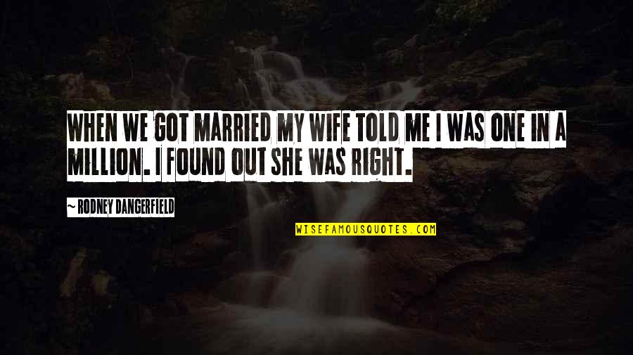 My One In A Million Quotes By Rodney Dangerfield: When we got married my wife told me