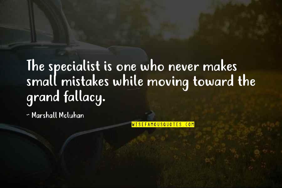 My One Mistake Quotes By Marshall McLuhan: The specialist is one who never makes small