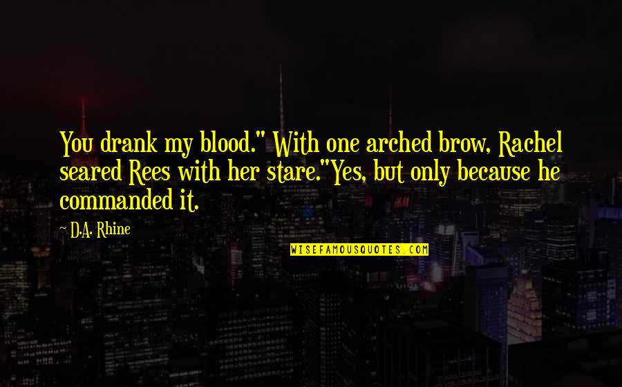 My One Only Love Quotes By D.A. Rhine: You drank my blood." With one arched brow, My One Only Love Quotes By D.A. Rhine: You drank my blood." With one arched brow,