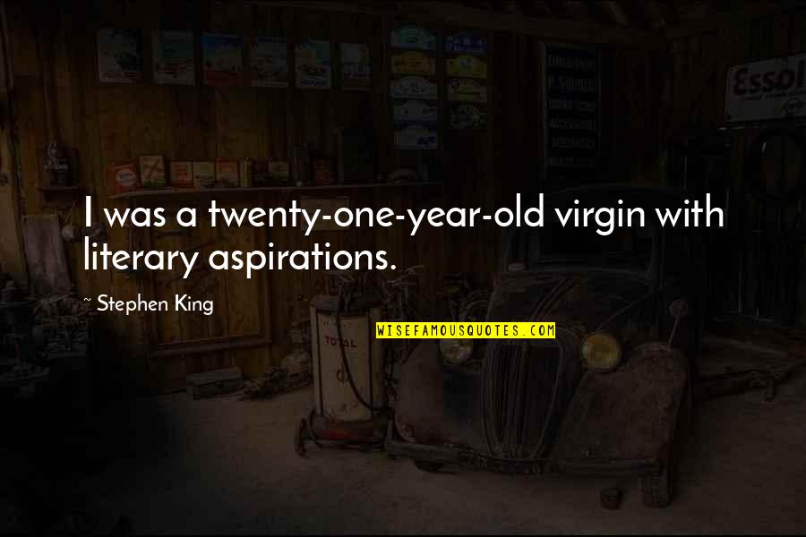 My One Year Old Quotes By Stephen King: I was a twenty-one-year-old virgin with literary aspirations.