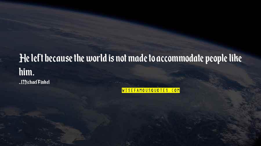 My Only Escape Quotes By Michael Finkel: He left because the world is not made