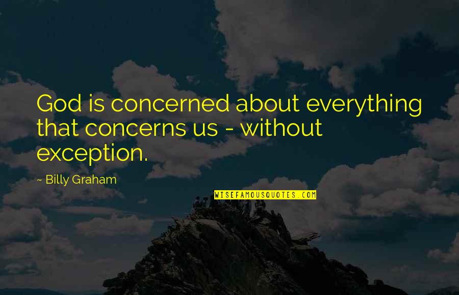 My Only Exception Quotes By Billy Graham: God is concerned about everything that concerns us