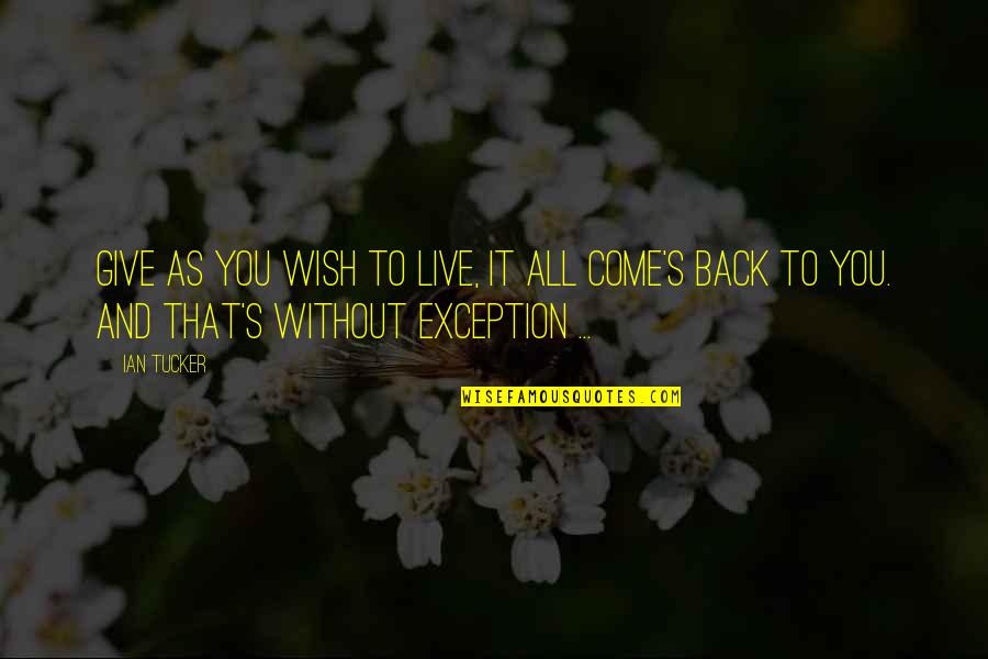 My Only Exception Quotes By Ian Tucker: Give as you wish to live, it all