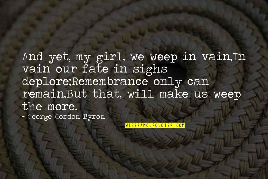 My Only Girl Quotes By George Gordon Byron: And yet, my girl, we weep in vain,In