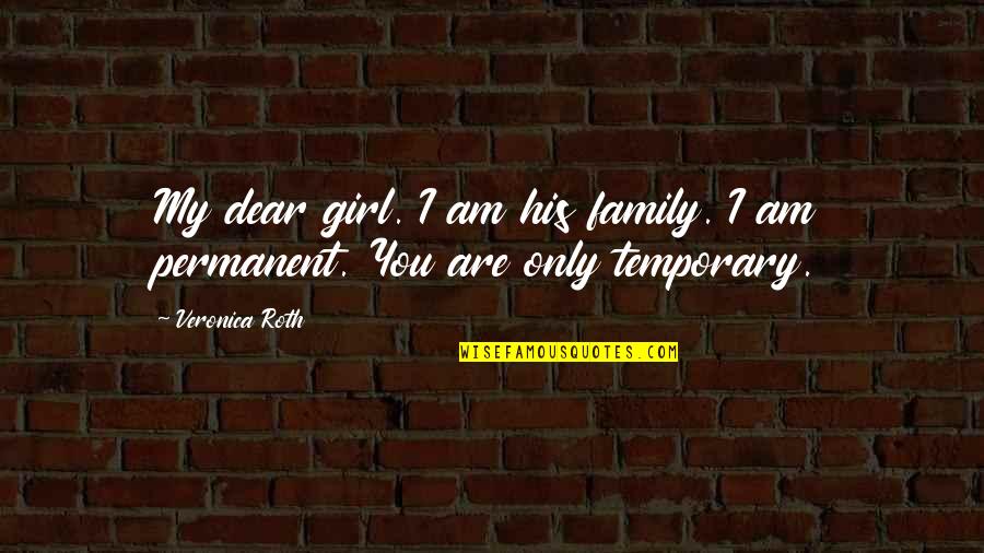 My Only Girl Quotes By Veronica Roth: My dear girl. I am his family. I