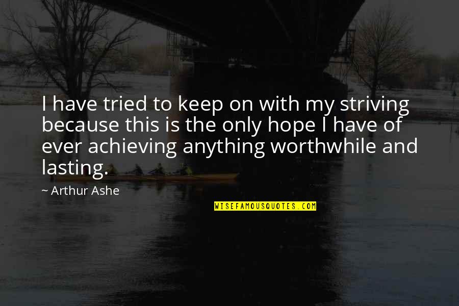 My Only Hope Quotes By Arthur Ashe: I have tried to keep on with my
