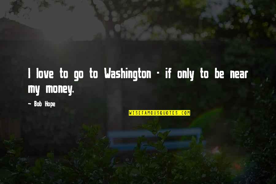 My Only Hope Quotes By Bob Hope: I love to go to Washington - if