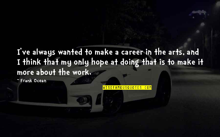 My Only Hope Quotes By Frank Ocean: I've always wanted to make a career in