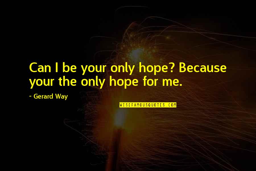 My Only Hope Quotes By Gerard Way: Can I be your only hope? Because your