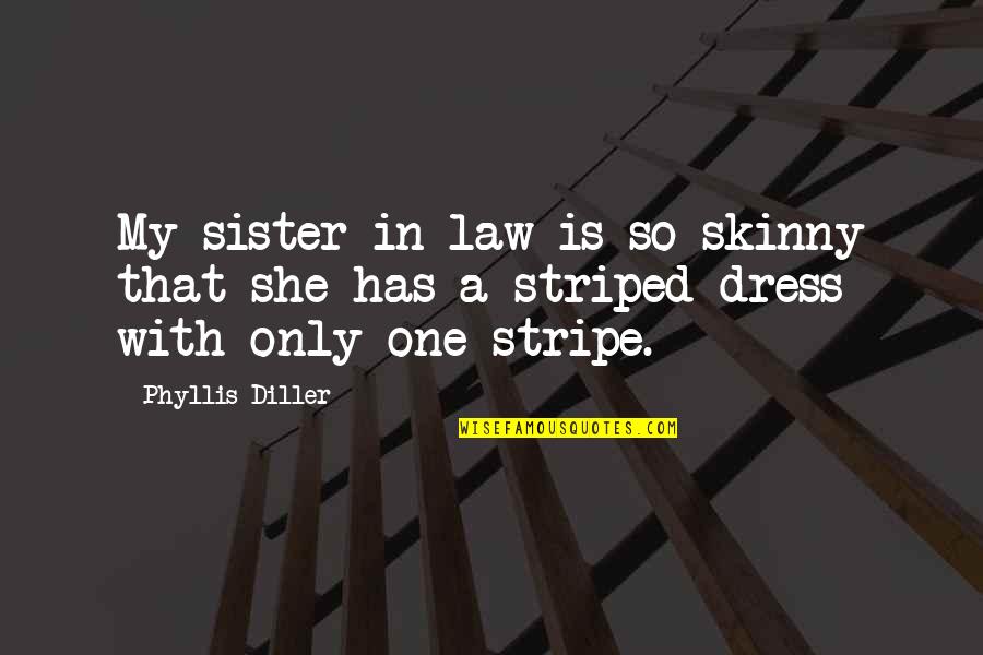 My Only Sister Quotes By Phyllis Diller: My sister-in-law is so skinny that she has