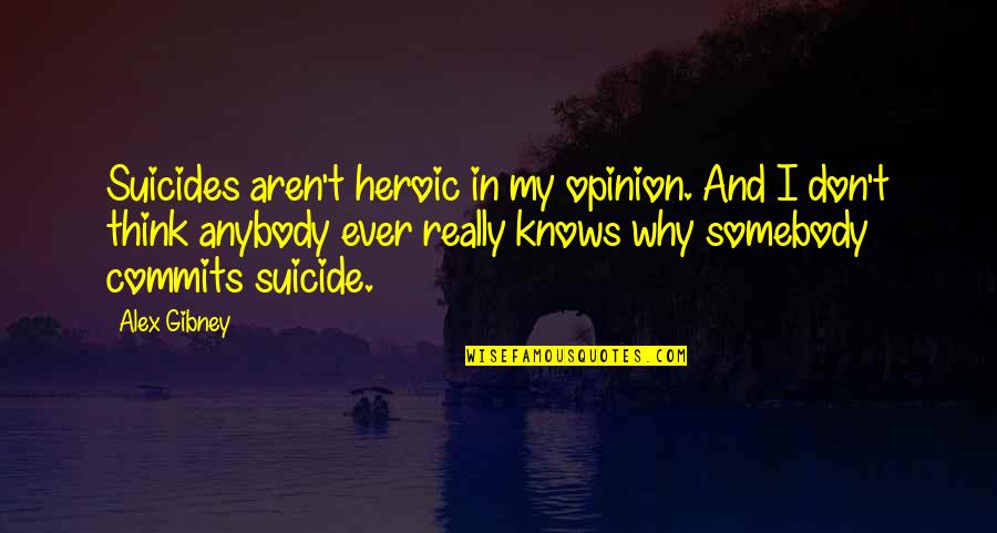 My Opinion Quotes By Alex Gibney: Suicides aren't heroic in my opinion. And I