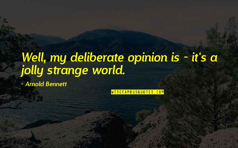 My Opinion Quotes By Arnold Bennett: Well, my deliberate opinion is - it's a