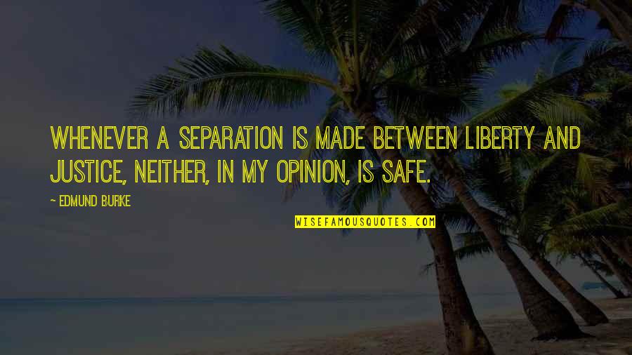 My Opinion Quotes By Edmund Burke: Whenever a separation is made between liberty and