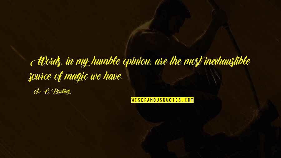 My Opinion Quotes By J.K. Rowling: Words, in my humble opinion, are the most