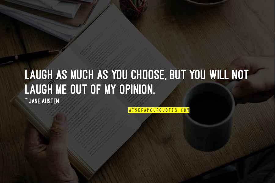 My Opinion Quotes By Jane Austen: Laugh as much as you choose, but you
