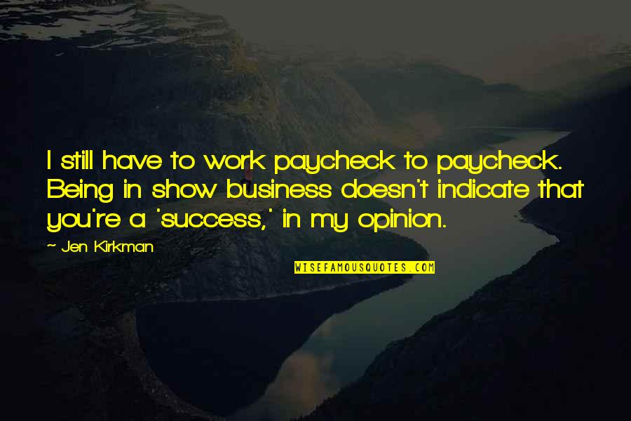 My Opinion Quotes By Jen Kirkman: I still have to work paycheck to paycheck.