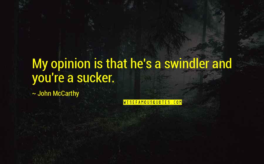 My Opinion Quotes By John McCarthy: My opinion is that he's a swindler and