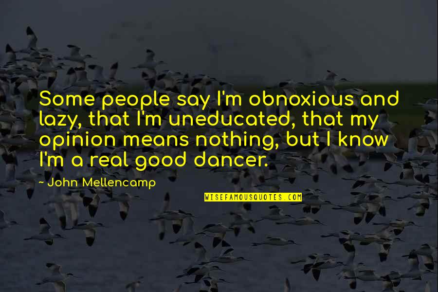 My Opinion Quotes By John Mellencamp: Some people say I'm obnoxious and lazy, that