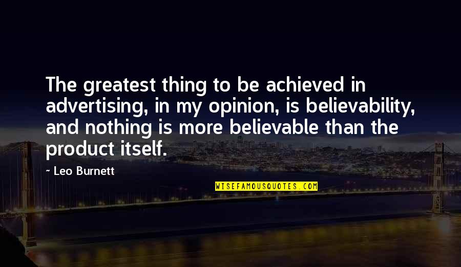 My Opinion Quotes By Leo Burnett: The greatest thing to be achieved in advertising,