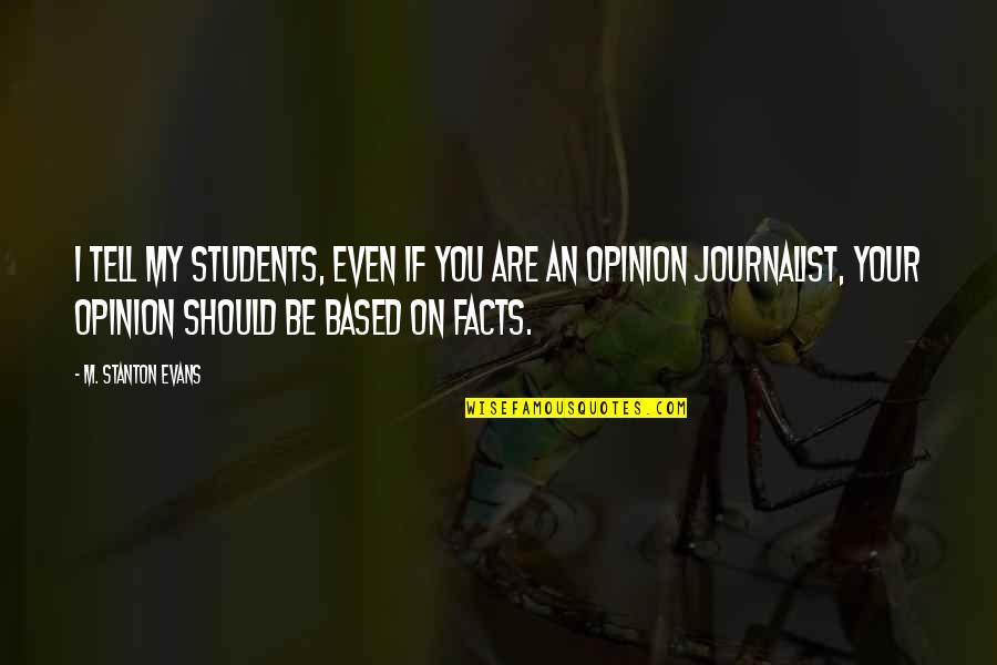 My Opinion Quotes By M. Stanton Evans: I tell my students, even if you are