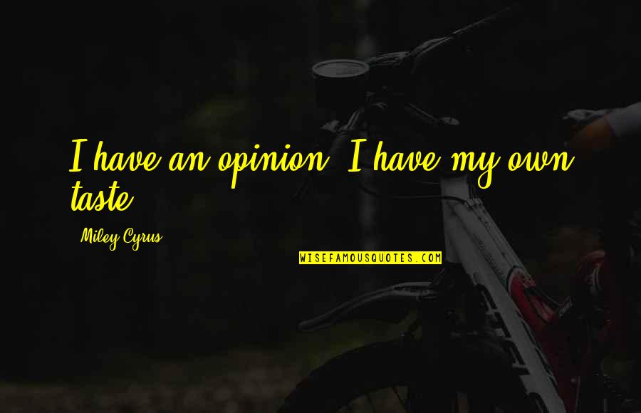 My Opinion Quotes By Miley Cyrus: I have an opinion. I have my own