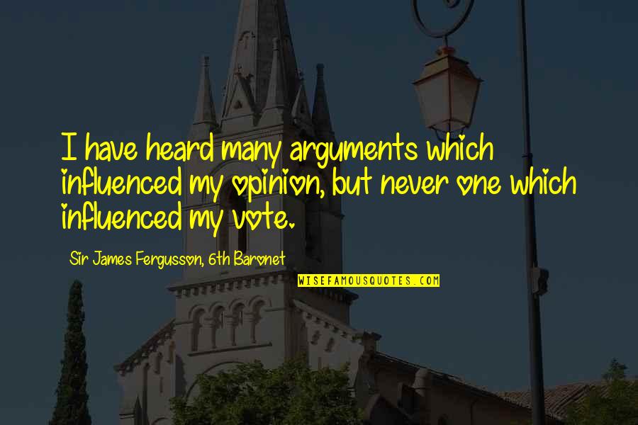 My Opinion Quotes By Sir James Fergusson, 6th Baronet: I have heard many arguments which influenced my