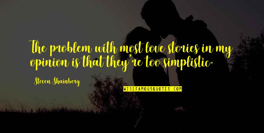 My Opinion Quotes By Steven Shainberg: The problem with most love stories in my