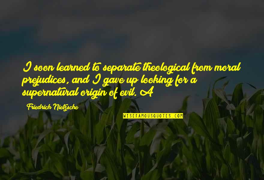 My Origin Quotes By Friedrich Nietzsche: I soon learned to separate theological from moral