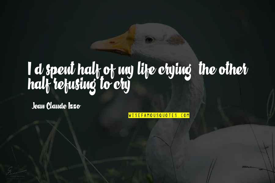 My Other Half Quotes By Jean-Claude Izzo: I'd spent half of my life crying, the My Other Half Quotes By Jean-Claude Izzo: I'd spent half of my life crying, the