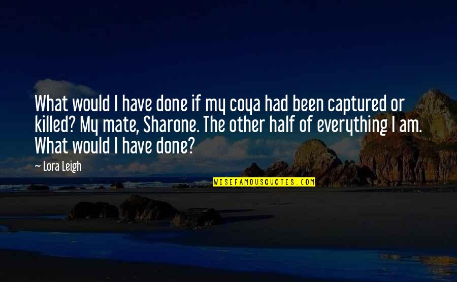 My Other Half Quotes By Lora Leigh: What would I have done if my coya My Other Half Quotes By Lora Leigh: What would I have done if my coya