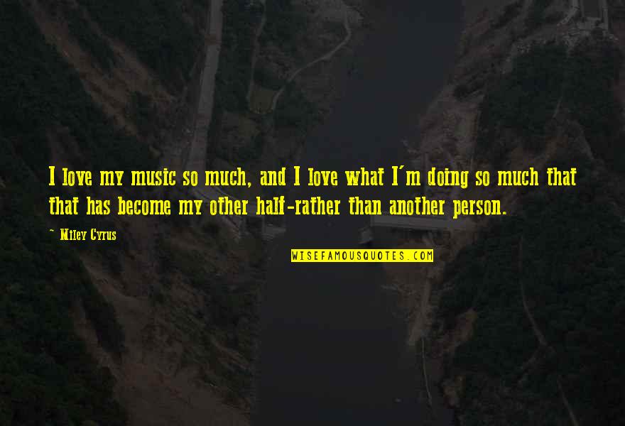 My Other Half Quotes By Miley Cyrus: I love my music so much, and I My Other Half Quotes By Miley Cyrus: I love my music so much, and I