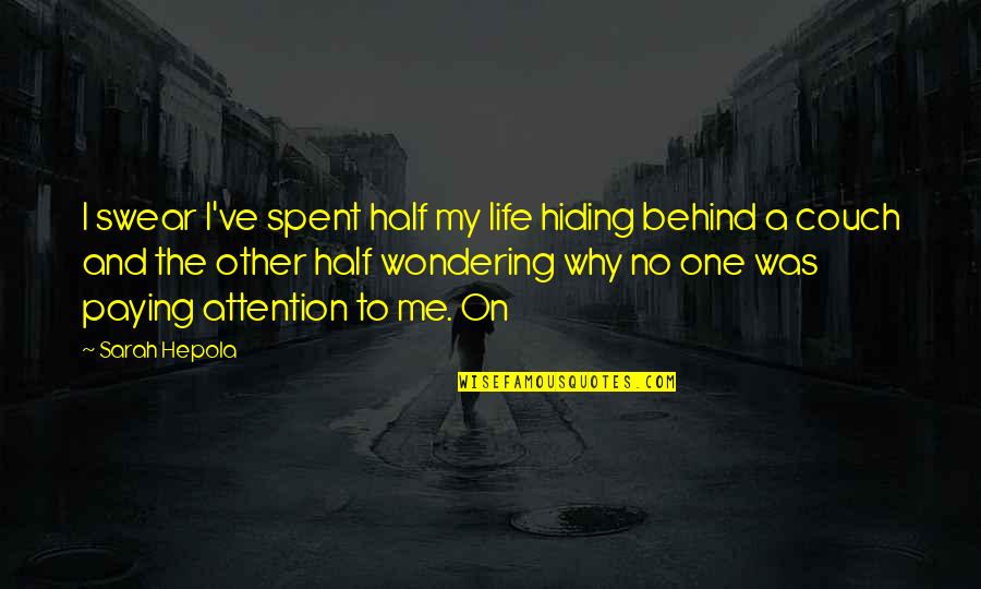 My Other Half Quotes By Sarah Hepola: I swear I've spent half my life hiding