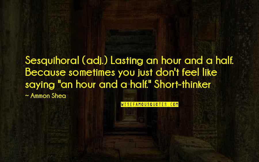 My Other Half Short Quotes By Ammon Shea: Sesquihoral (adj.) Lasting an hour and a half.