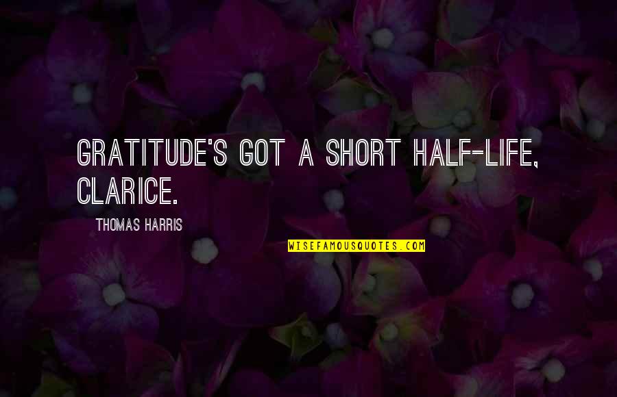 My Other Half Short Quotes By Thomas Harris: Gratitude's got a short half-life, Clarice. My Other Half Short Quotes By Thomas Harris: Gratitude's got a short half-life, Clarice.